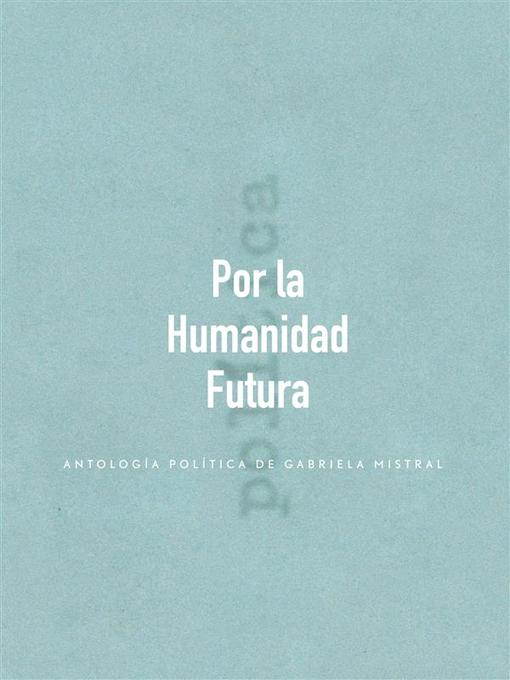 Title details for Por la Humanidad Futura by Gabriela Mistral - Wait list